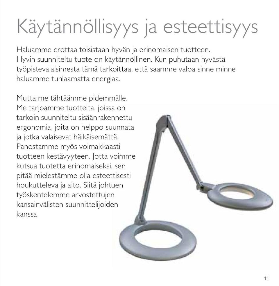 Me tarjoamme tuotteita, joissa on tarkoin suunniteltu sisäänrakennettu ergonomia, joita on helppo suunnata ja jotka valaisevat häikäisemättä.