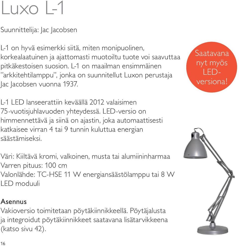 L-1 LED lanseerattiin keväällä 2012 valaisimen 75-vuotisjuhlavuoden yhteydessä.