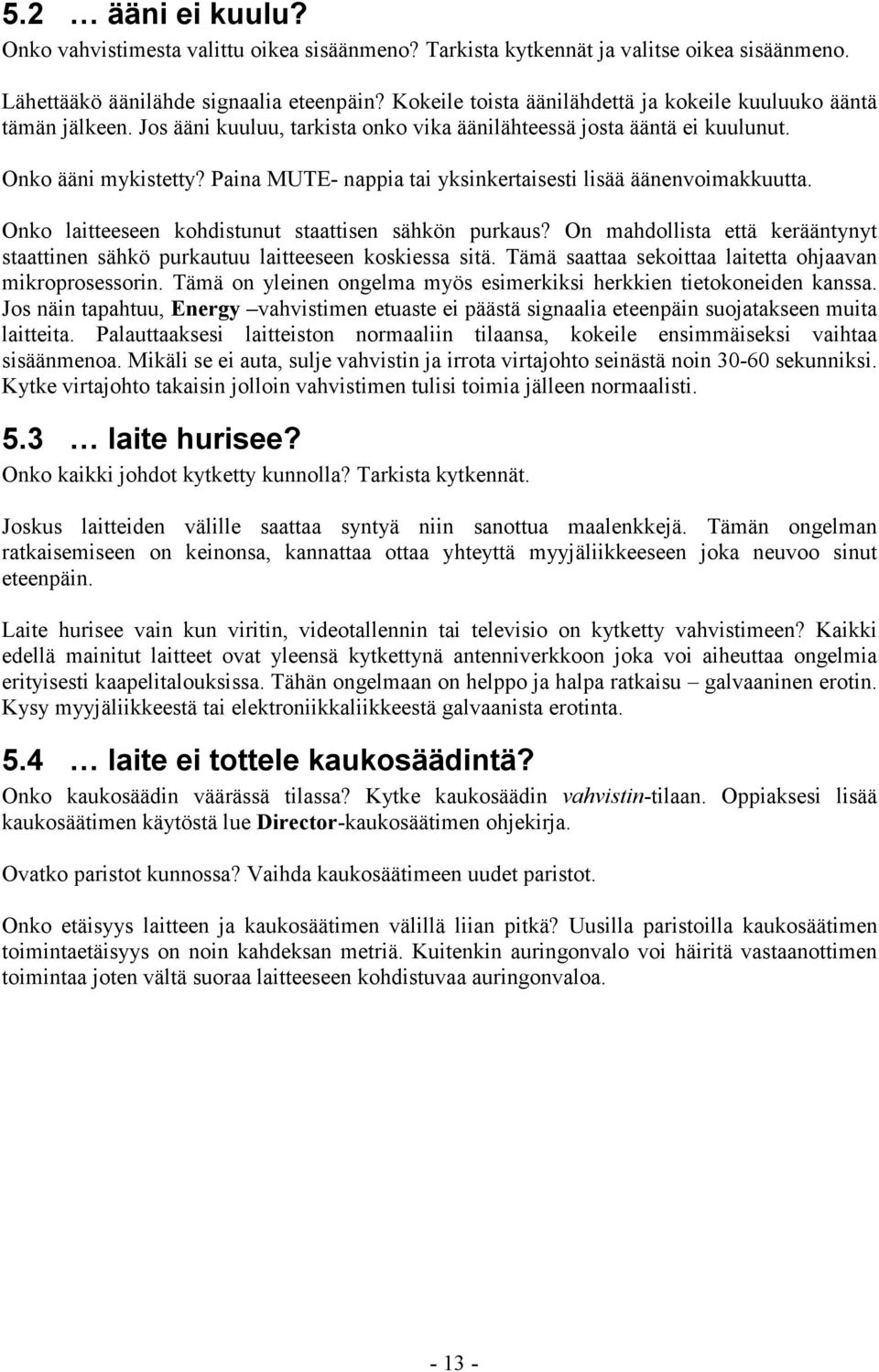 Paina MUTE- nappia tai yksinkertaisesti lisää äänenvoimakkuutta. Onko laitteeseen kohdistunut staattisen sähkön purkaus?