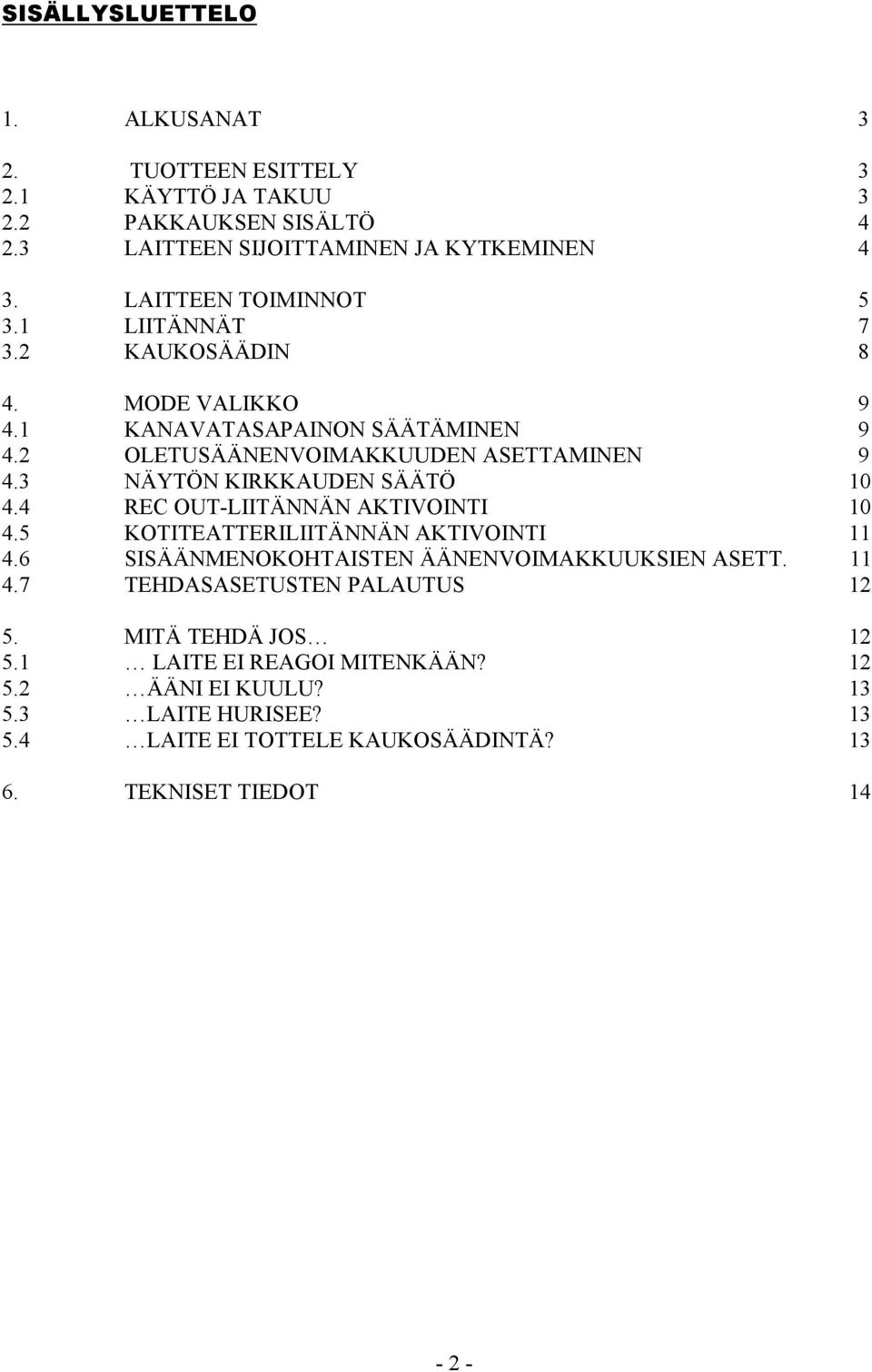 3 NÄYTÖN KIRKKAUDEN SÄÄTÖ 10 4.4 REC OUT-LIITÄNNÄN AKTIVOINTI 10 4.5 KOTITEATTERILIITÄNNÄN AKTIVOINTI 11 4.6 SISÄÄNMENOKOHTAISTEN ÄÄNENVOIMAKKUUKSIEN ASETT. 11 4.7 TEHDASASETUSTEN PALAUTUS 12 5.