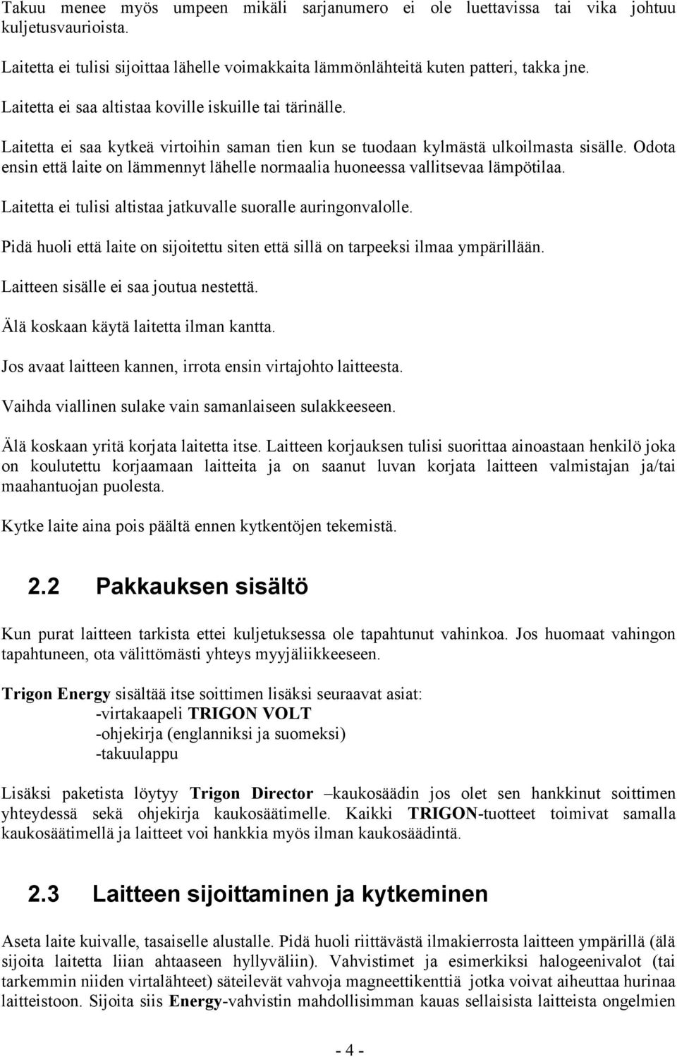 Odota ensin että laite on lämmennyt lähelle normaalia huoneessa vallitsevaa lämpötilaa. Laitetta ei tulisi altistaa jatkuvalle suoralle auringonvalolle.