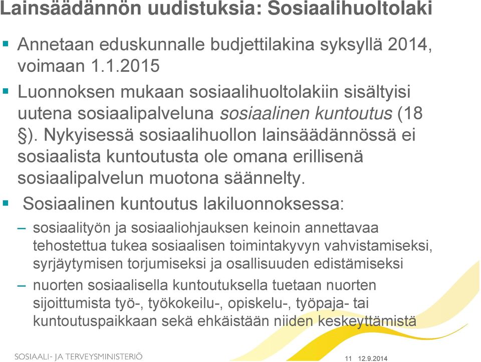 Nykyisessä sosiaalihuollon lainsäädännössä ei sosiaalista kuntoutusta ole omana erillisenä sosiaalipalvelun muotona säännelty.