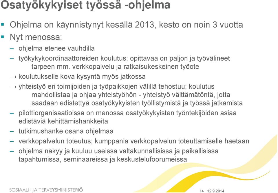 verkkopalvelu ja ratkaisukeskeinen työote koulutukselle kova kysyntä myös jatkossa yhteistyö eri toimijoiden ja työpaikkojen välillä tehostuu; koulutus mahdollistaa ja ohjaa yhteistyöhön - yhteistyö