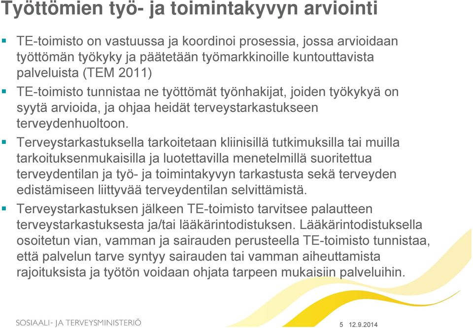 Terveystarkastuksella tarkoitetaan kliinisillä tutkimuksilla tai muilla tarkoituksenmukaisilla ja luotettavilla menetelmillä suoritettua terveydentilan ja työ- ja toimintakyvyn tarkastusta sekä