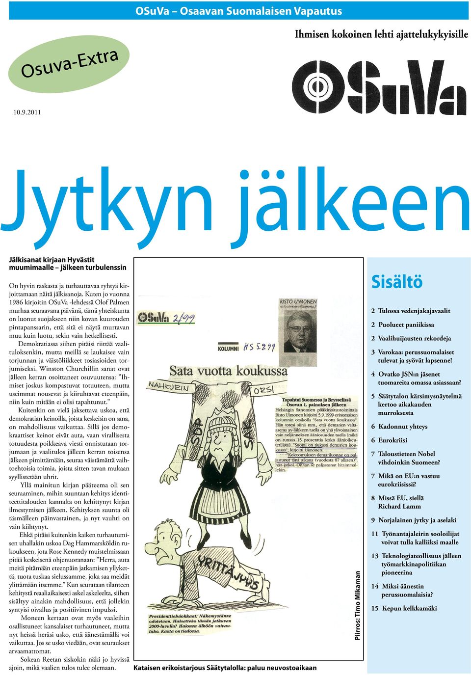 Kuten jo vuonna 1986 kirjoitin OSuVa -lehdessä Olof Palmen murhaa seuraavana päivänä, tämä yhteiskunta on luonut suojakseen niin kovan kuurouden pintapanssarin, että sitä ei näytä murtavan muu kuin