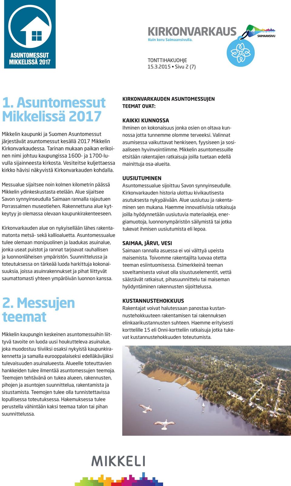Messualue sijaitsee noin kolmen kilometrin päässä Mikkelin ydinkeskustasta etelään. Alue sijaitsee Savon synnyinseudulla Saimaan rannalla rajautuen Porrassalmen museotiehen.