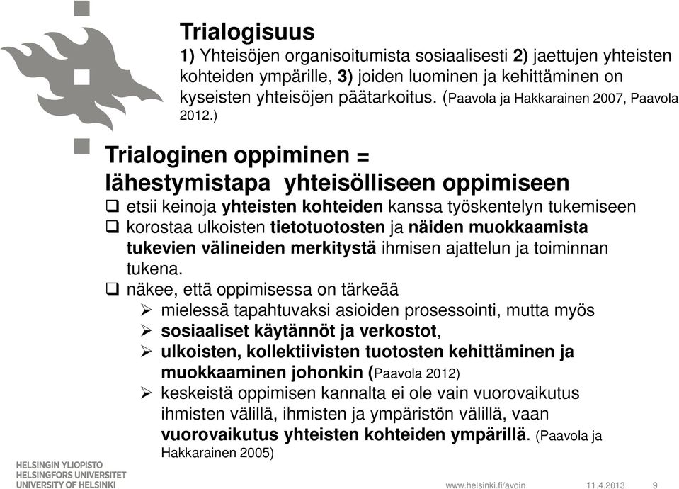 ) Trialoginen oppiminen = lähestymistapa yhteisölliseen oppimiseen etsii keinoja yhteisten kohteiden kanssa työskentelyn tukemiseen korostaa ulkoisten tietotuotosten ja näiden muokkaamista tukevien
