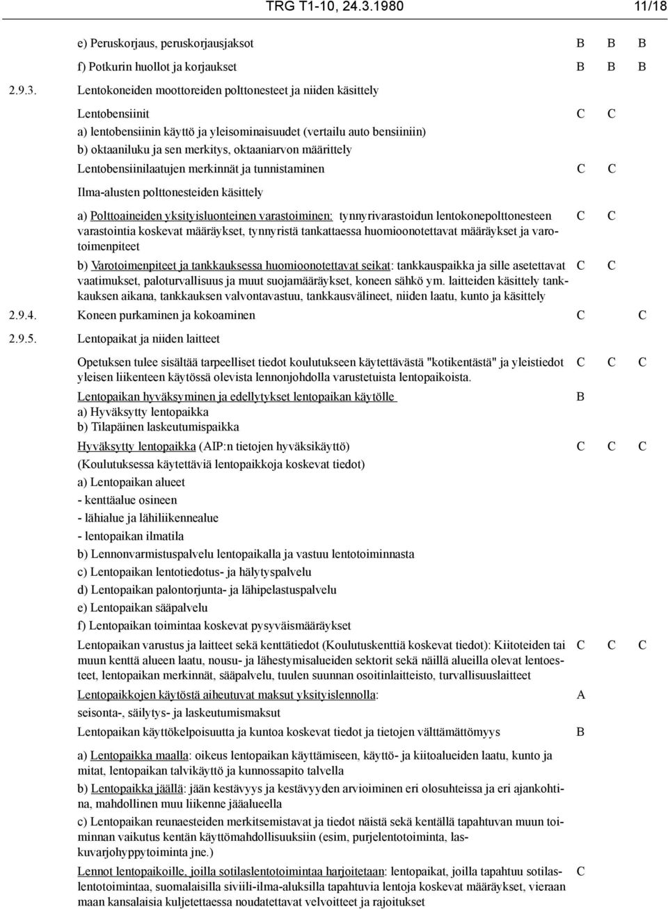 Lentokoneiden moottoreiden polttonesteet ja niiden käsittely Lentobensiinit a) lentobensiinin käyttö ja yleisominaisuudet (vertailu auto bensiiniin) b) oktaaniluku ja sen merkitys, oktaaniarvon