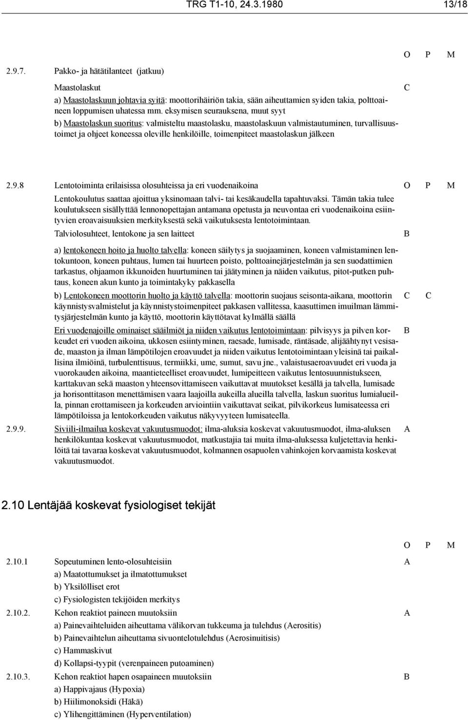 eksymisen seurauksena, muut syyt b) Maastolaskun suoritus: valmisteltu maastolasku, maastolaskuun valmistautuminen, turvallisuustoimet ja ohjeet koneessa oleville henkilöille, toimenpiteet