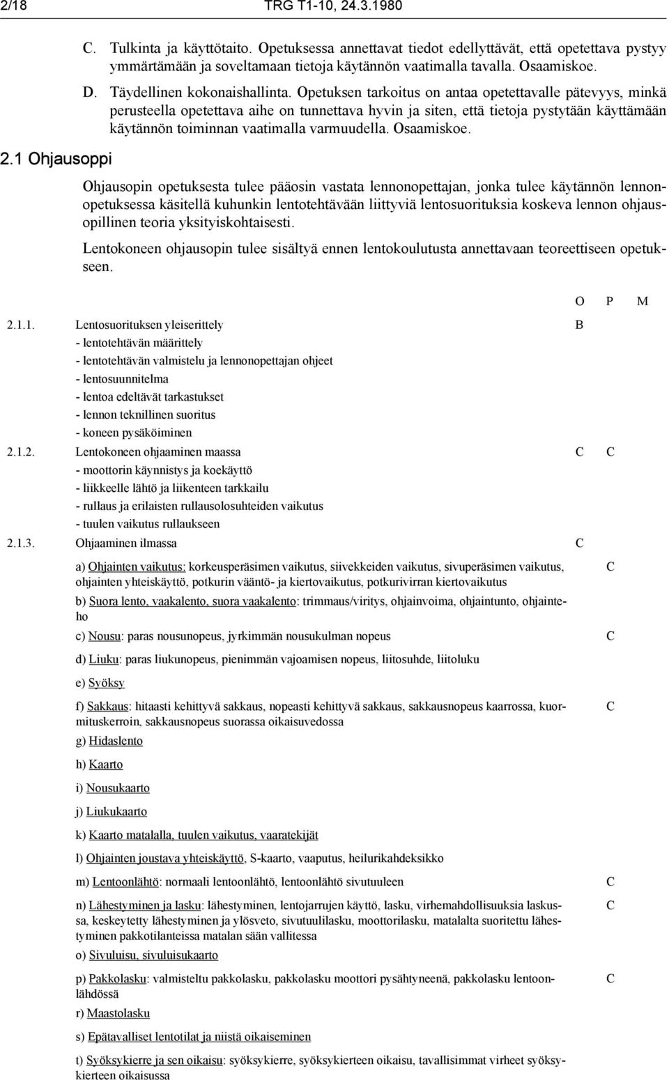 Opetuksen tarkoitus on antaa opetettavalle pätevyys, minkä perusteella opetettava aihe on tunnettava hyvin ja siten, että tietoja pystytään käyttämään käytännön toiminnan vaatimalla varmuudella.