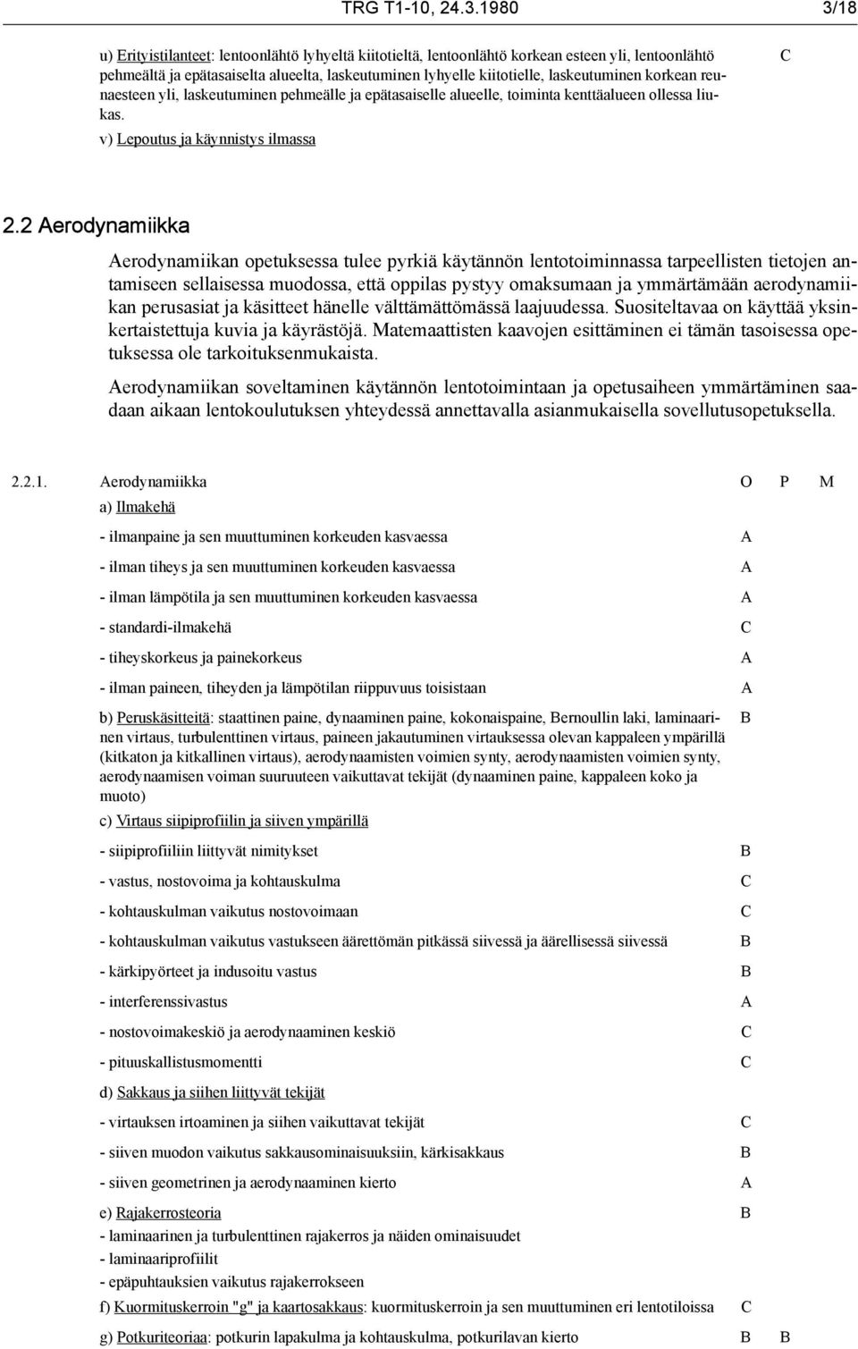 korkean reunaesteen yli, laskeutuminen pehmeälle ja epätasaiselle alueelle, toiminta kenttäalueen ollessa liukas. v) Lepoutus ja käynnistys ilmassa 2.