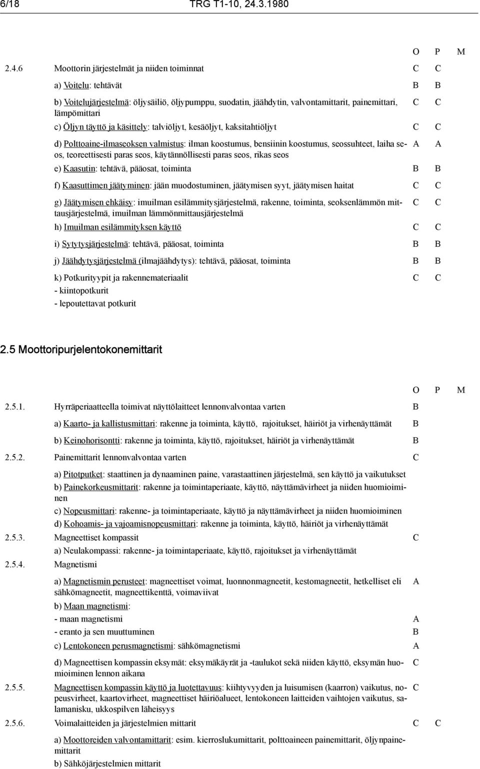 6 Moottorin järjestelmät ja niiden toiminnat a) Voitelu: tehtävät b) Voitelujärjestelmä: öljysäiliö, öljypumppu, suodatin, jäähdytin, valvontamittarit, painemittari, lämpömittari c) Öljyn täyttö ja