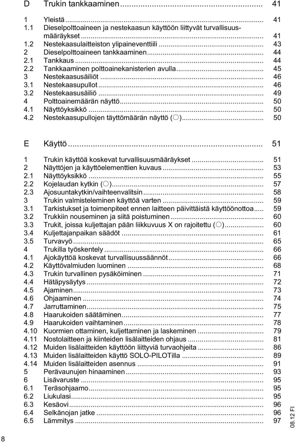 .. 49 4 Polttoainemäärän näyttö... 50 4.1 Näyttöyksikkö... 50 4.2 Nestekaasupullojen täyttömäärän näyttö (o)... 50 E Käyttö... 51 1 Trukin käyttöä koskevat turvallisuusmääräykset.