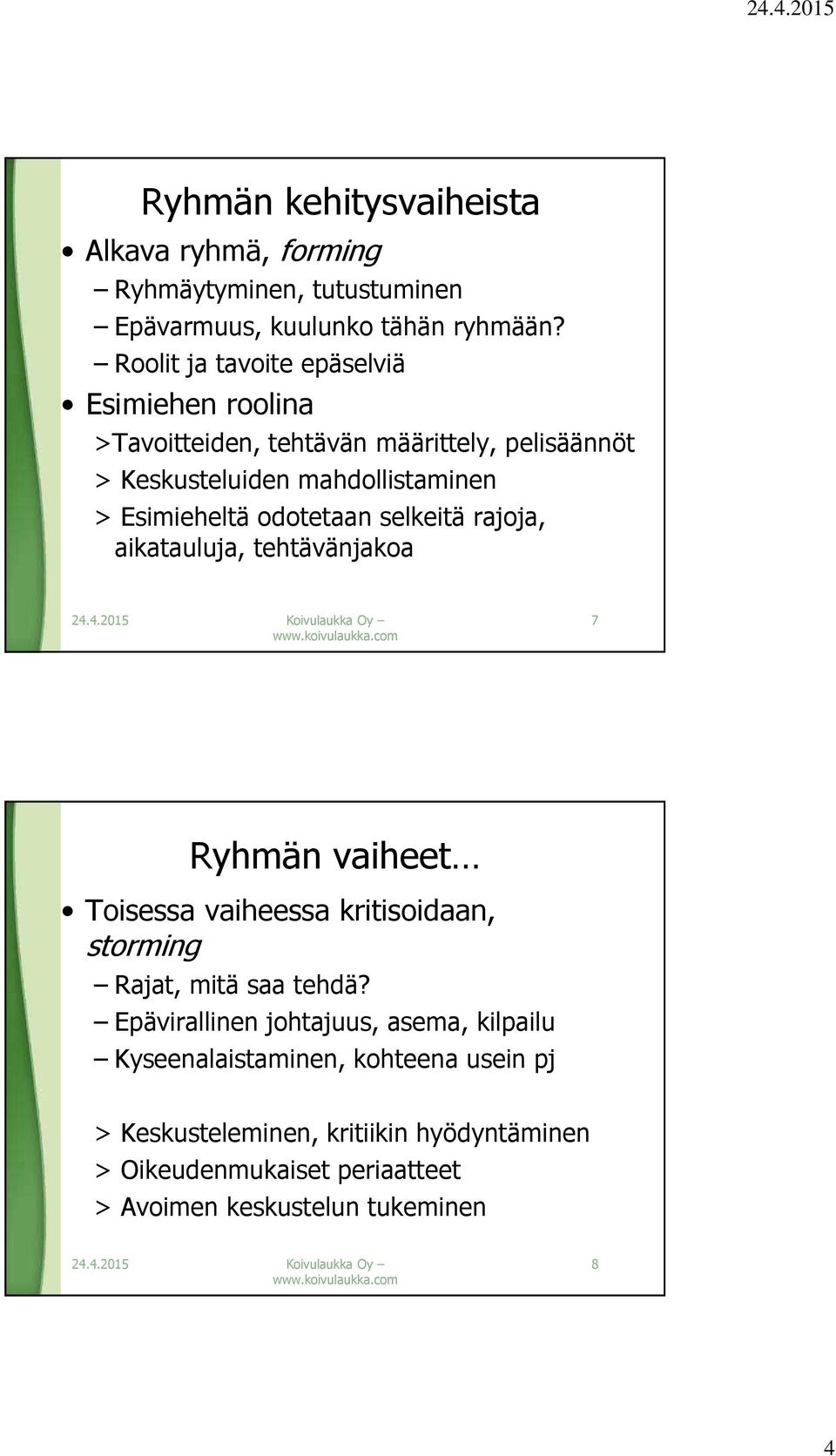 odotetaan selkeitä rajoja, aikatauluja, tehtävänjakoa 7 Ryhmän vaiheet Toisessa vaiheessa kritisoidaan, storming Rajat, mitä saa tehdä?