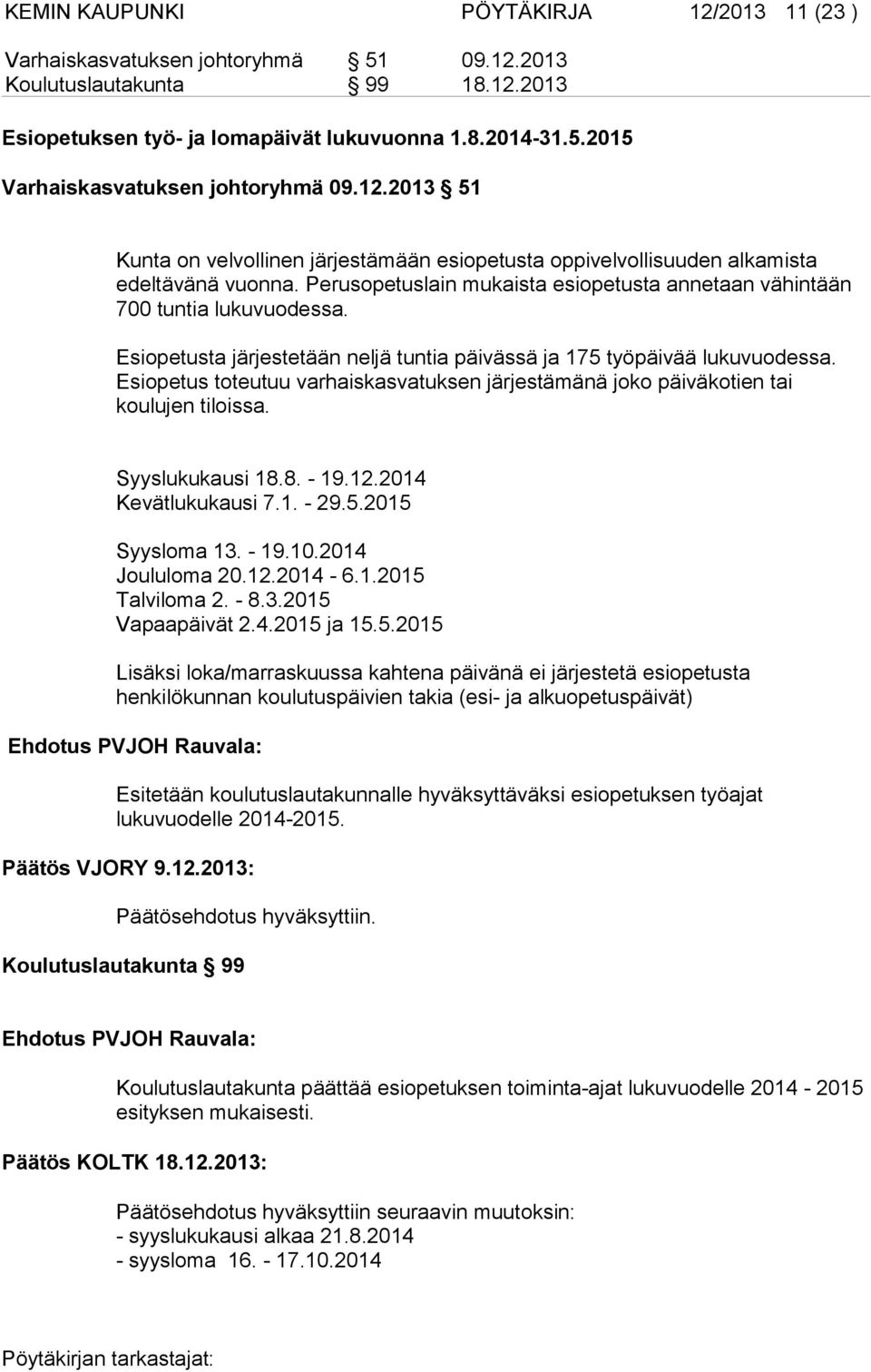 Esiopetusta järjestetään neljä tuntia päivässä ja 175 työpäivää lukuvuodessa. Esiopetus toteutuu varhaiskasvatuksen järjestämänä joko päiväkotien tai koulujen tiloissa. Syyslukukausi 18.8. - 19.12.
