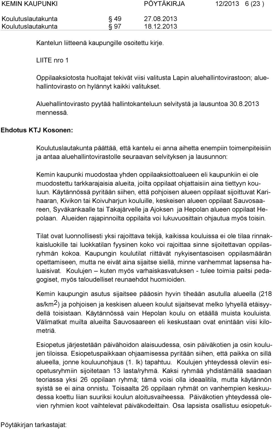 Aluehallintovirasto pyytää hallintokanteluun selvitystä ja lausuntoa 30.8.2013 mennessä.