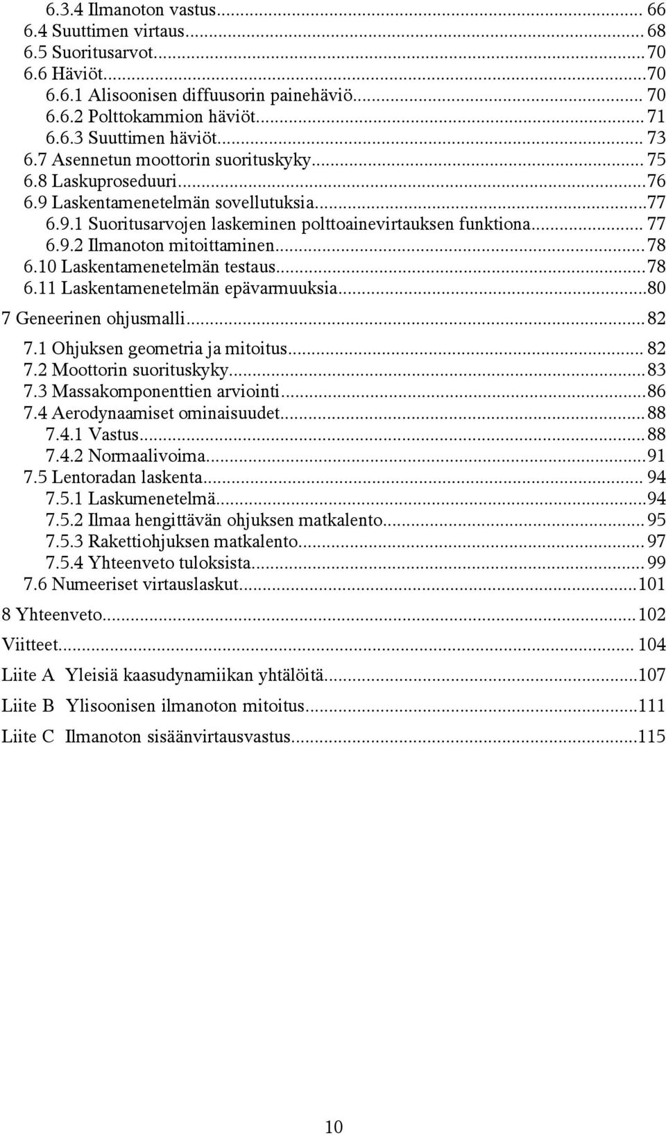 .. 78 6.10 Laskentamenetelmän testaus...78 6.11 Laskentamenetelmän epävarmuuksia...80 7 Geneerinen ohjusmalli... 8 7.1 Ohjuksen geometria ja mitoitus... 8 7. Moottorin suorituskyky...83 7.