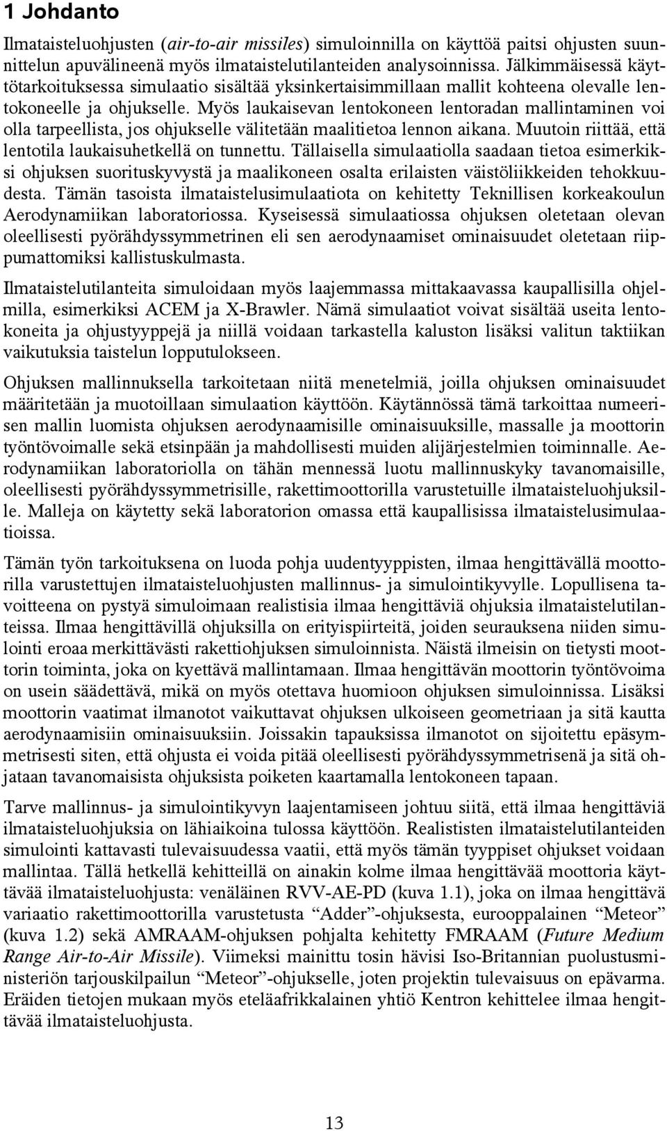 Myös laukaisevan lentokoneen lentoradan mallintaminen voi olla tarpeellista, jos ohjukselle välitetään maalitietoa lennon aikana. Muutoin riittää, että lentotila laukaisuhetkellä on tunnettu.