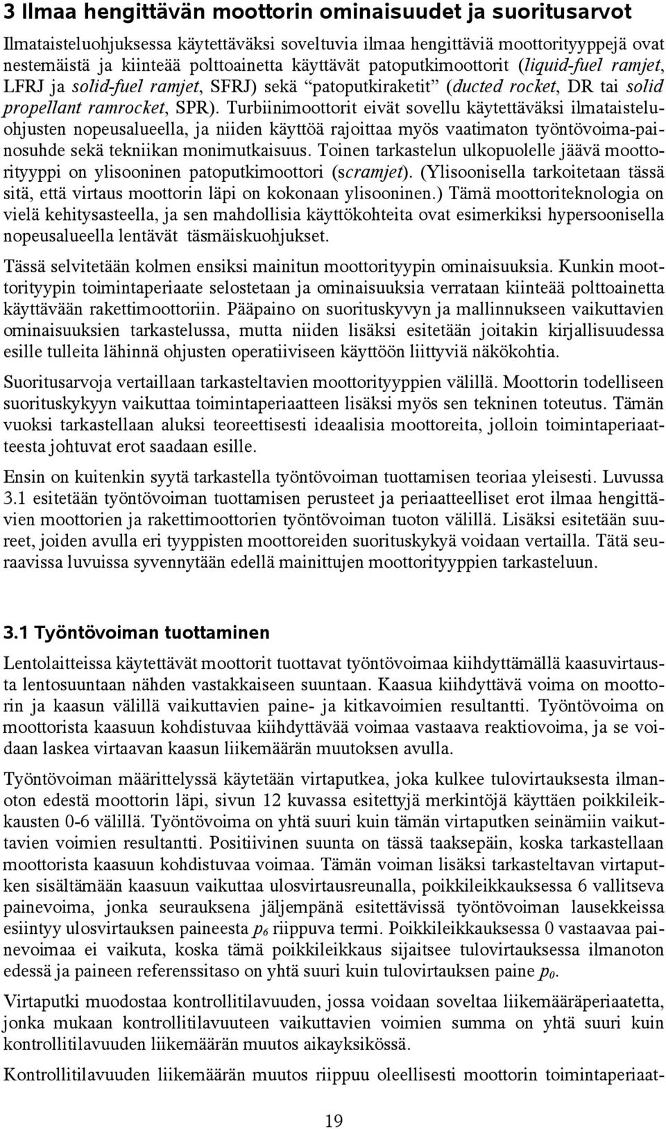 Turbiinimoottorit eivät sovellu käytettäväksi ilmataisteluohjusten nopeusalueella, ja niiden käyttöä rajoittaa myös vaatimaton työntövoima-painosuhde sekä tekniikan monimutkaisuus.