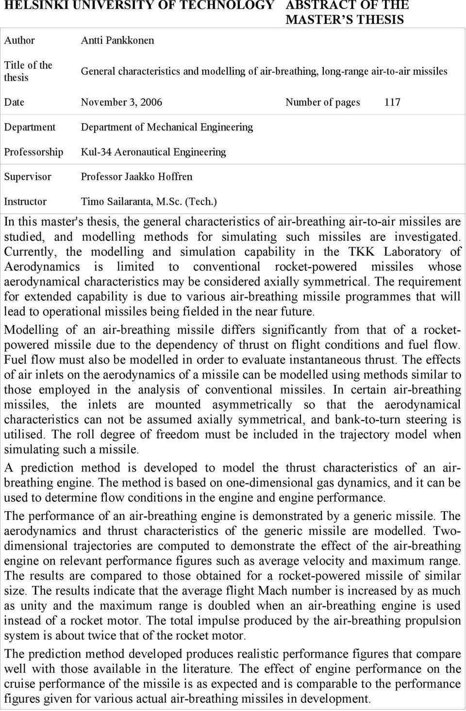 ) Number of pages 117 In this master's thesis, the general characteristics of air-breathing air-to-air missiles are studied, and modelling methods for simulating such missiles are investigated.