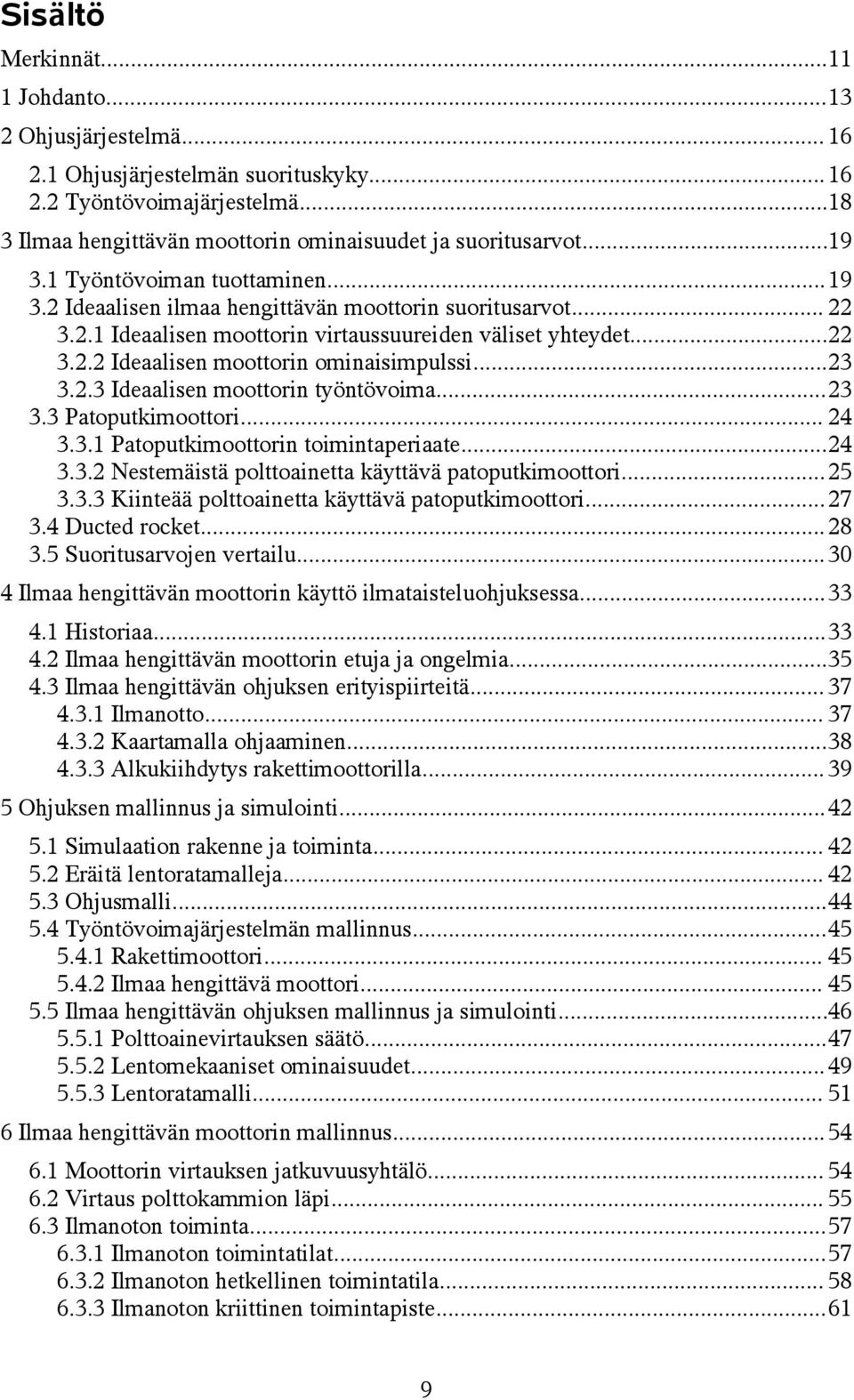 .3 Ideaalisen moottorin työntövoima...3 3.3 Patoputkimoottori... 4 3.3.1 Patoputkimoottorin toimintaperiaate...4 3.3. Nestemäistä polttoainetta käyttävä patoputkimoottori... 5 3.3.3 Kiinteää polttoainetta käyttävä patoputkimoottori.