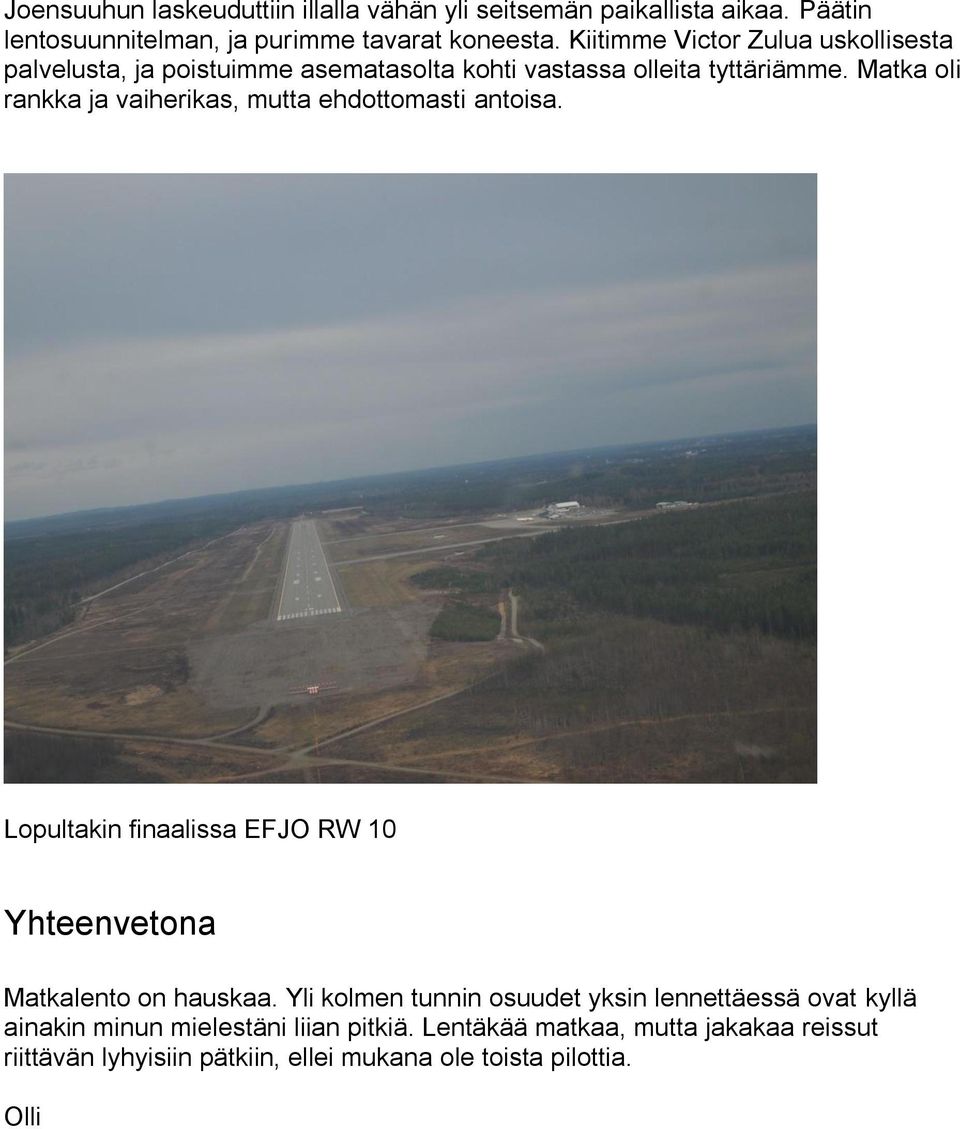 Matka oli rankka ja vaiherikas, mutta ehdottomasti antoisa. Lopultakin finaalissa EFJO RW 10 Yhteenvetona Matkalento on hauskaa.