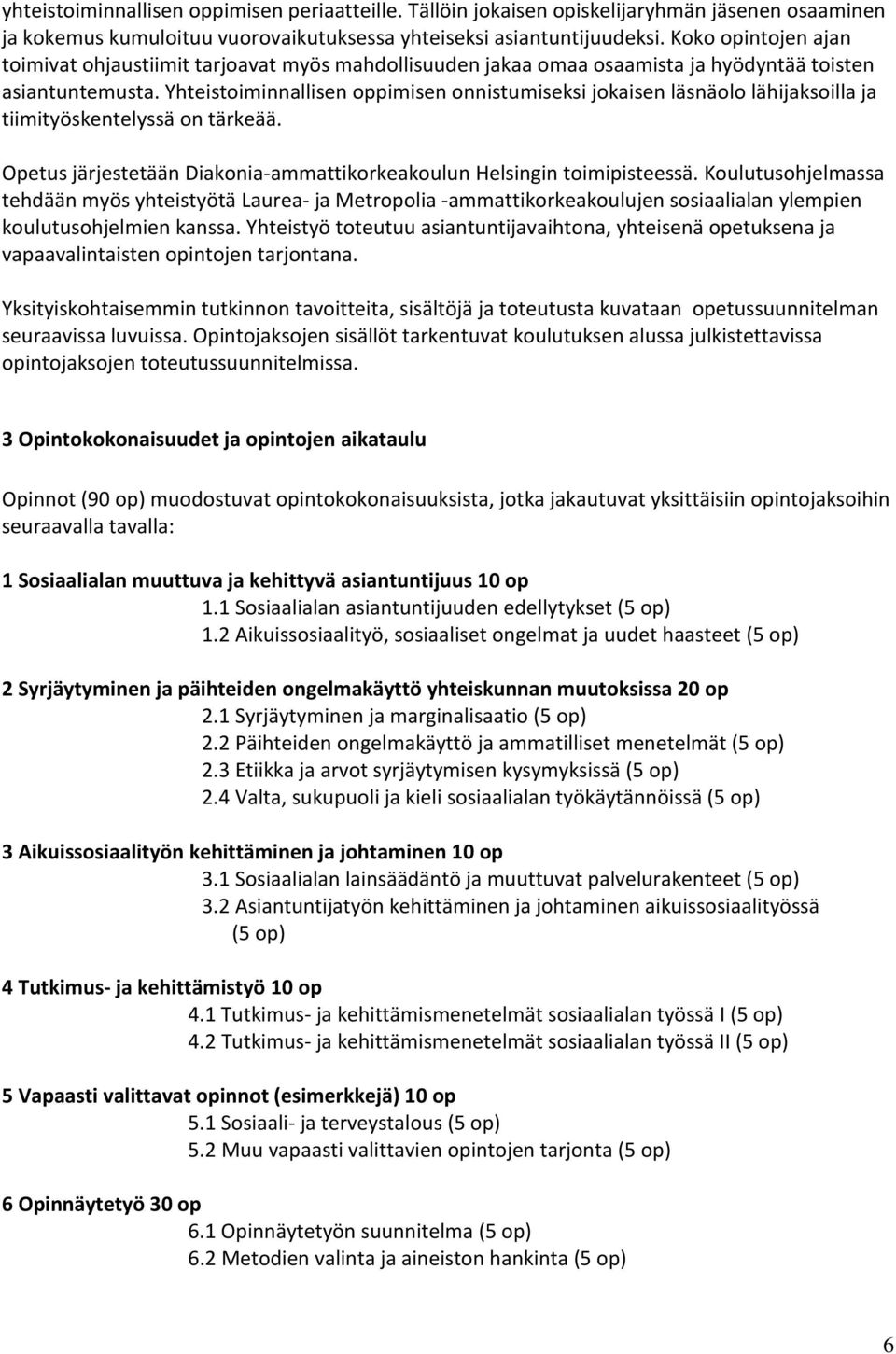 Yhteistoiminnallisen oppimisen onnistumiseksi jokaisen läsnäolo lähijaksoilla ja tiimityöskentelyssä on tärkeää. Opetus järjestetään Diakonia-ammattikorkeakoulun Helsingin toimipisteessä.