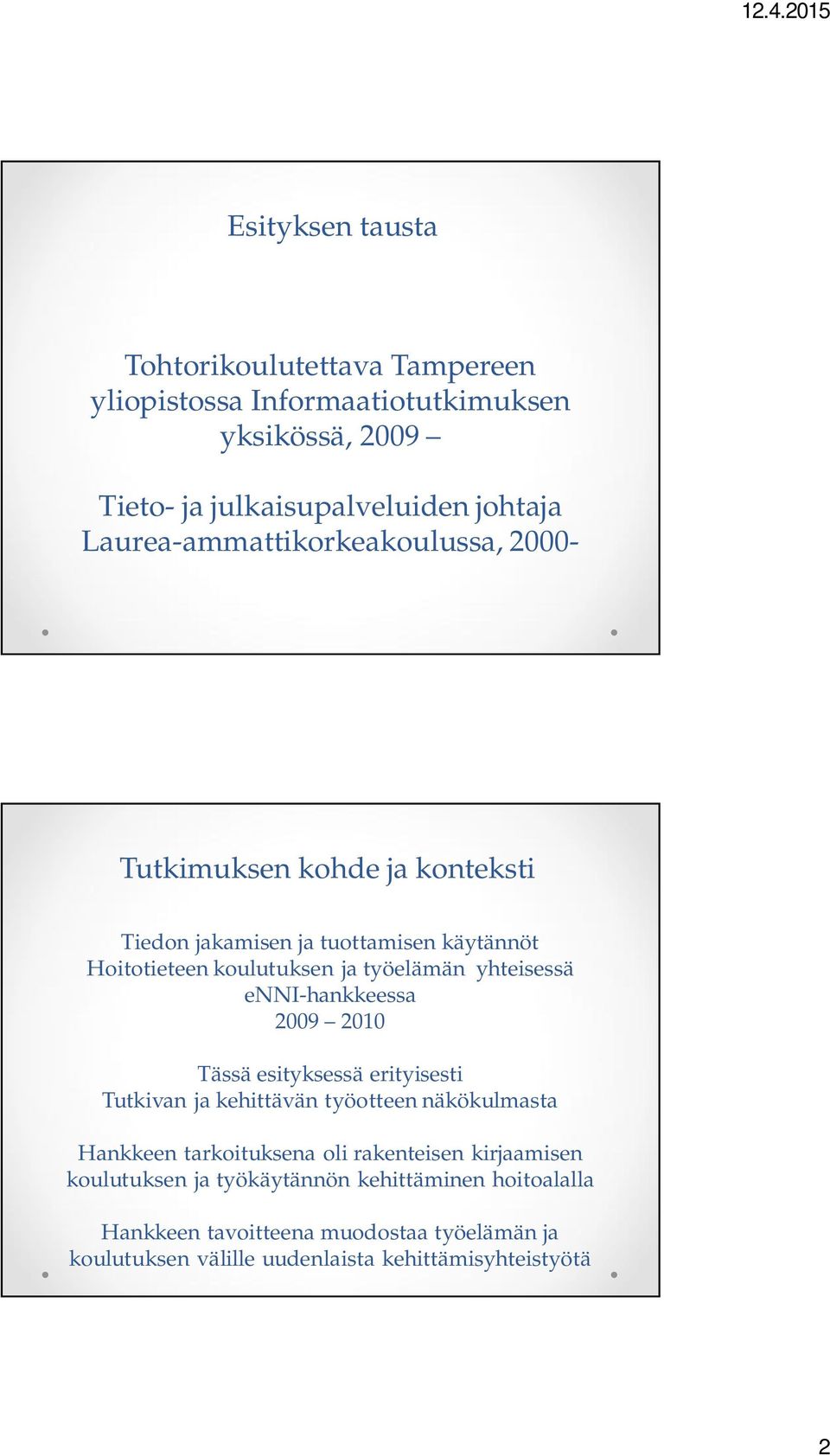 yhteisessä enni-hankkeessa 2009 2010 Tässä esityksessä erityisesti Tutkivan ja kehittävän työotteen näkökulmasta Hankkeen tarkoituksena oli