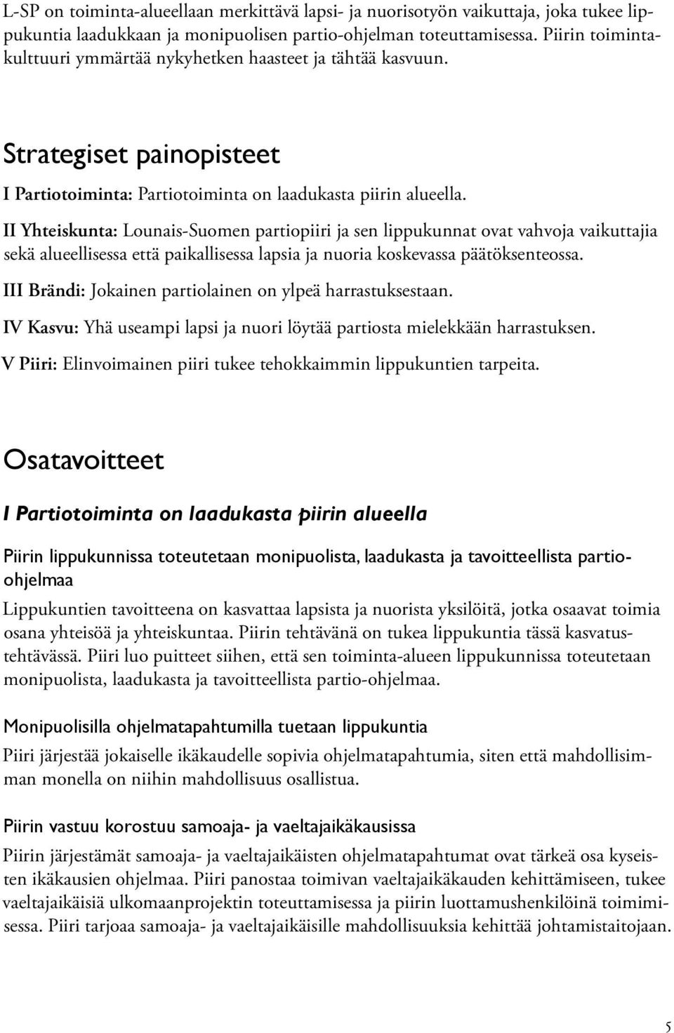 II Yhteiskunta: Lounais-Suomen partiopiiri ja sen lippukunnat ovat vahvoja vaikuttajia sekä alueellisessa että paikallisessa lapsia ja nuoria koskevassa päätöksenteossa.
