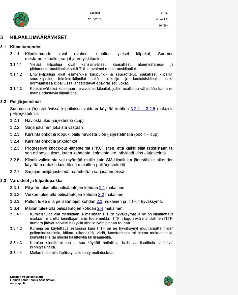 järjestettävät epäviralliset luokat. 3.1.1.3 Kansainvälisiksi katsotaan ne avoimet kilpailut, joihin osallistuu vähintään kahta eri maata edustavia kilpailijoita. 3.2 Pelijärjestelmät Suomessa järjestettävissä kilpailuissa voidaan käyttää kohtien 3.