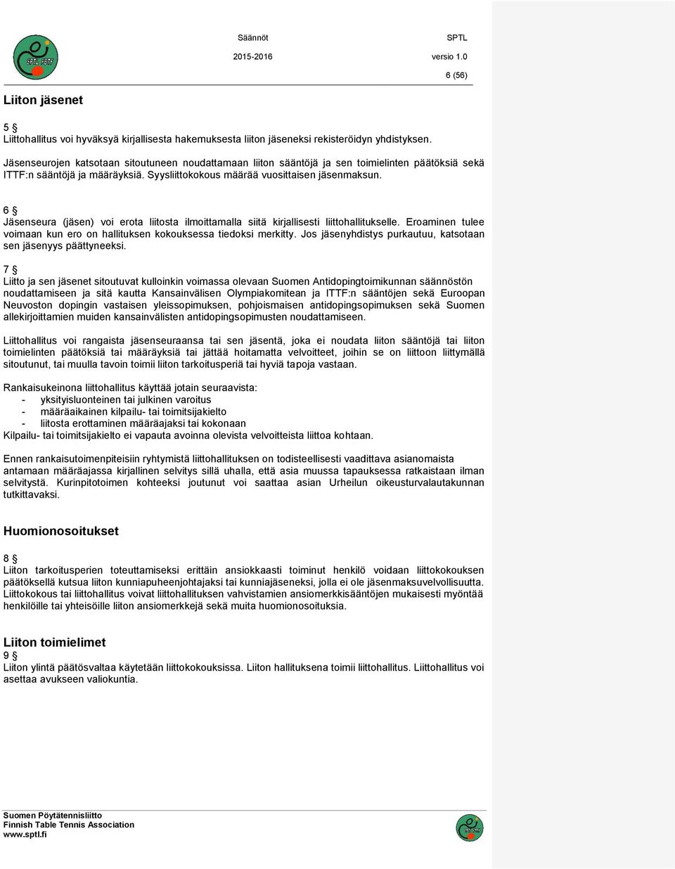 6 Jäsenseura (jäsen) voi erota liitosta ilmoittamalla siitä kirjallisesti liittohallitukselle. Eroaminen tulee voimaan kun ero on hallituksen kokouksessa tiedoksi merkitty.