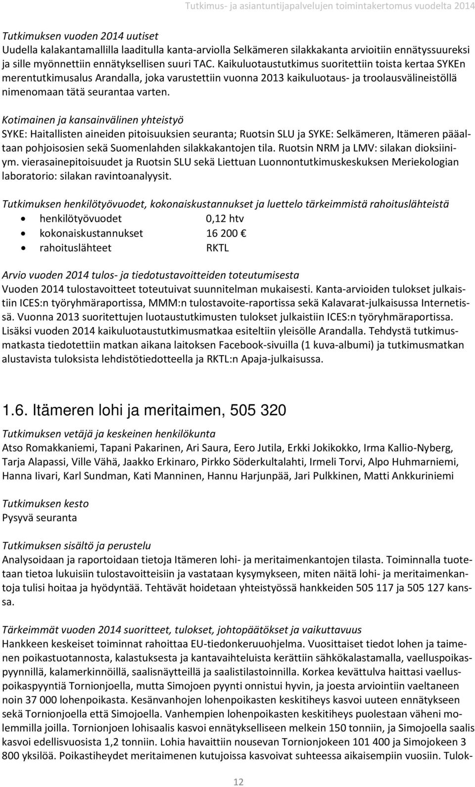 SYKE: Haitallisten aineiden pitoisuuksien seuranta; Ruotsin SLU ja SYKE: Selkämeren, Itämeren pääaltaan pohjoisosien sekä Suomenlahden silakkakantojen tila. Ruotsin NRM ja LMV: silakan dioksiiniym.