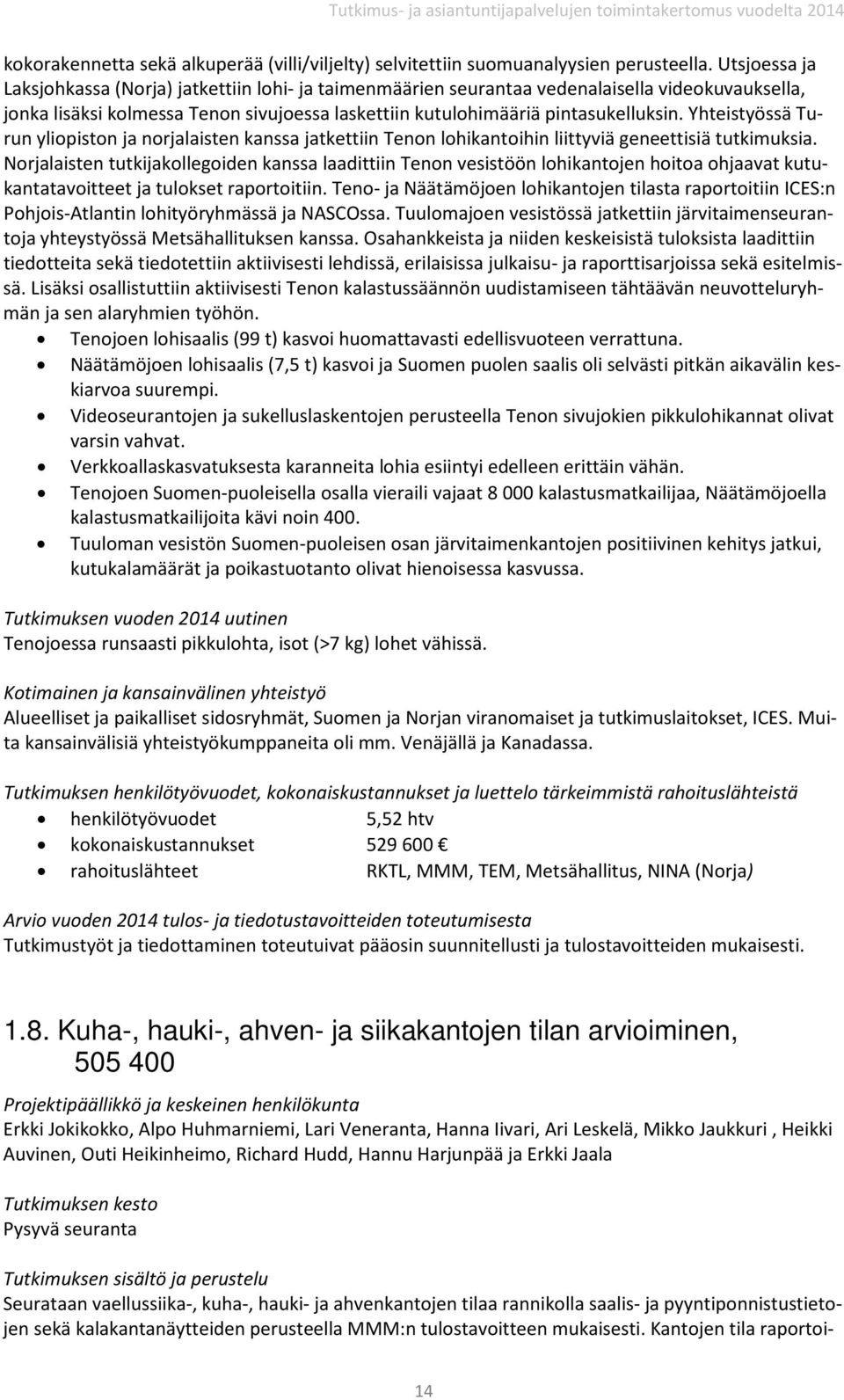 Yhteistyössä Turun yliopiston ja norjalaisten kanssa jatkettiin Tenon lohikantoihin liittyviä geneettisiä tutkimuksia.