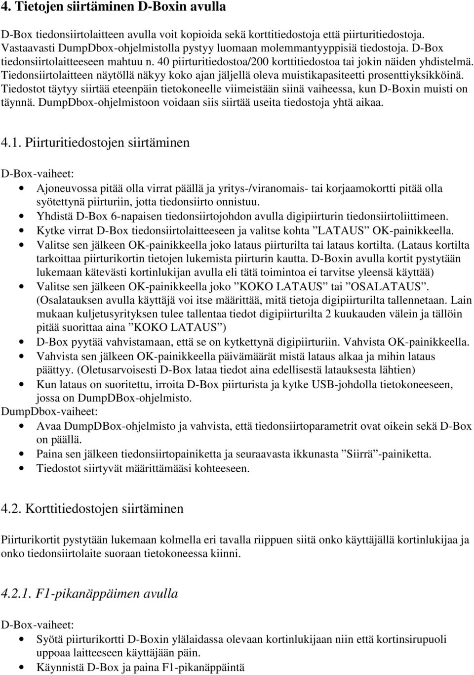 Tiedonsiirtolaitteen näytöllä näkyy koko ajan jäljellä oleva muistikapasiteetti prosenttiyksikköinä.