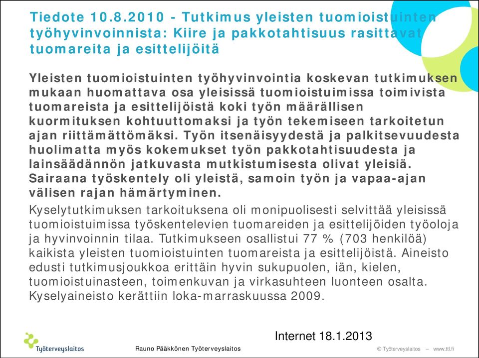 huomattava osa yleisissä tuomioistuimissa toimivista tuomareista ja esittelijöistä koki työn määrällisen kuormituksen kohtuuttomaksi ja työn tekemiseen tarkoitetun ajan riittämättömäksi.