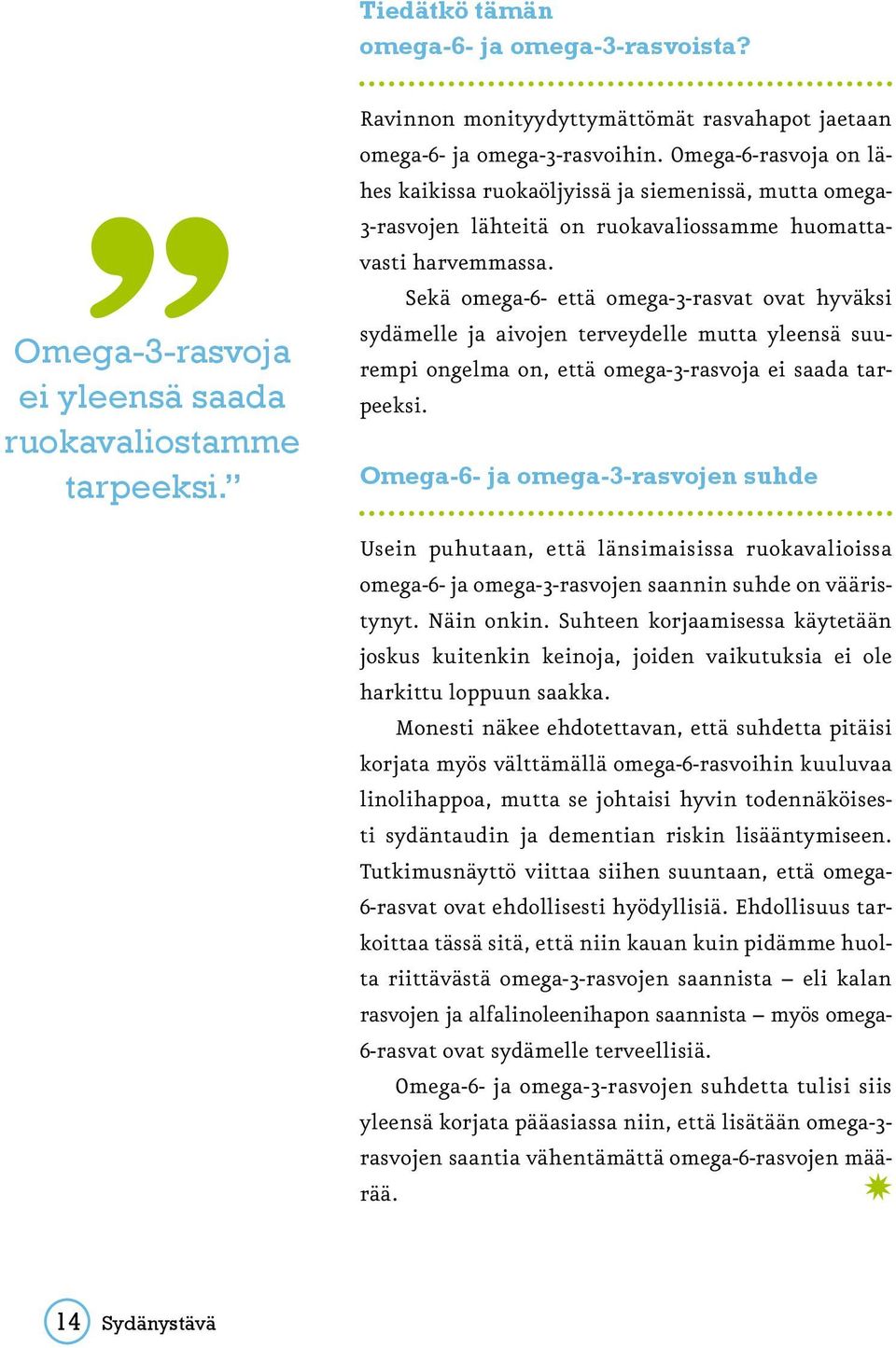 Sekä omega-6- että omega-3-rasvat ovat hyväksi sydämelle ja aivojen terveydelle mutta yleensä suurempi ongelma on, että omega-3-rasvoja ei saada tarpeeksi.