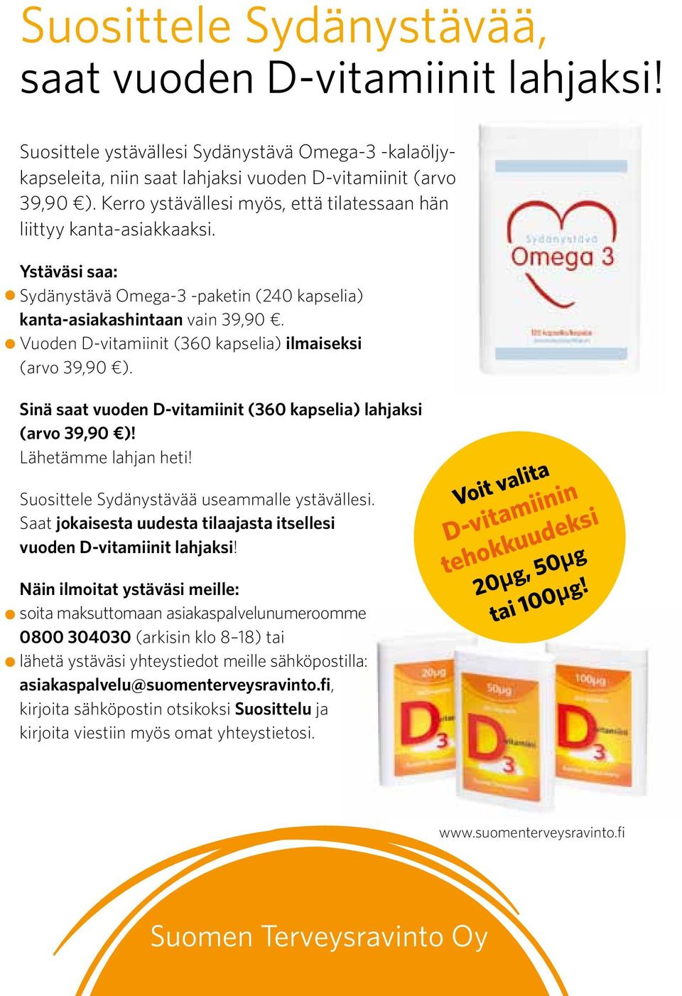 Vuoden D-vitamiinit (360 kapselia) ilmaiseksi (arvo 39,90 ). Sinä saat vuoden D-vitamiinit (360 kapselia) lahjaksi (arvo 39,90 )! Lähetämme lahjan heti! Suosittele Sydänystävää useammalle ystävällesi.