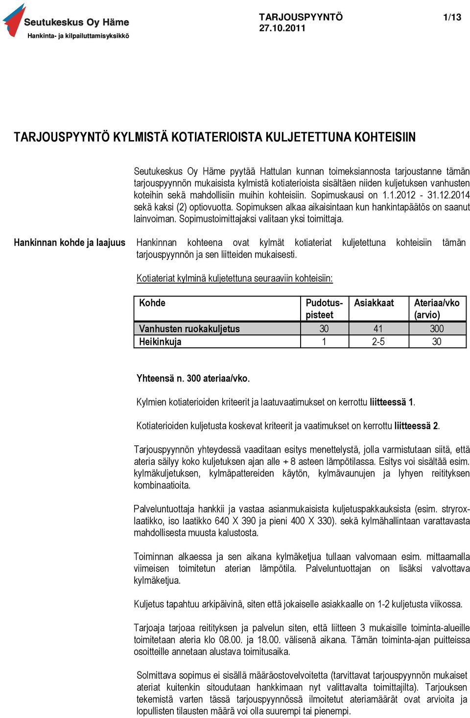 Sopimuksen alkaa aikaisintaan kun hankintapäätös on saanut lainvoiman. Sopimustoimittajaksi valitaan yksi toimittaja.