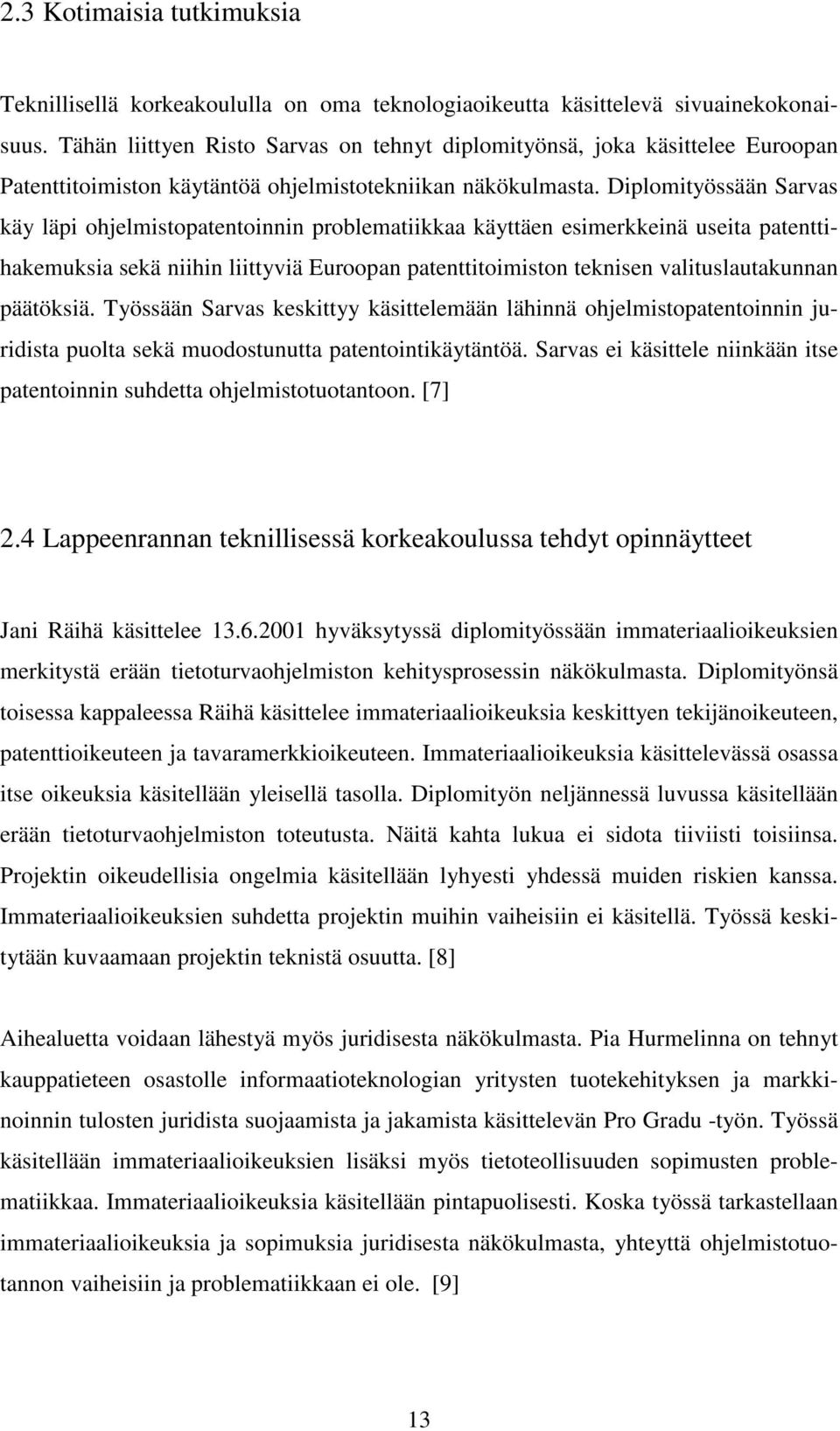 Diplomityössään Sarvas käy läpi ohjelmistopatentoinnin problematiikkaa käyttäen esimerkkeinä useita patenttihakemuksia sekä niihin liittyviä Euroopan patenttitoimiston teknisen valituslautakunnan