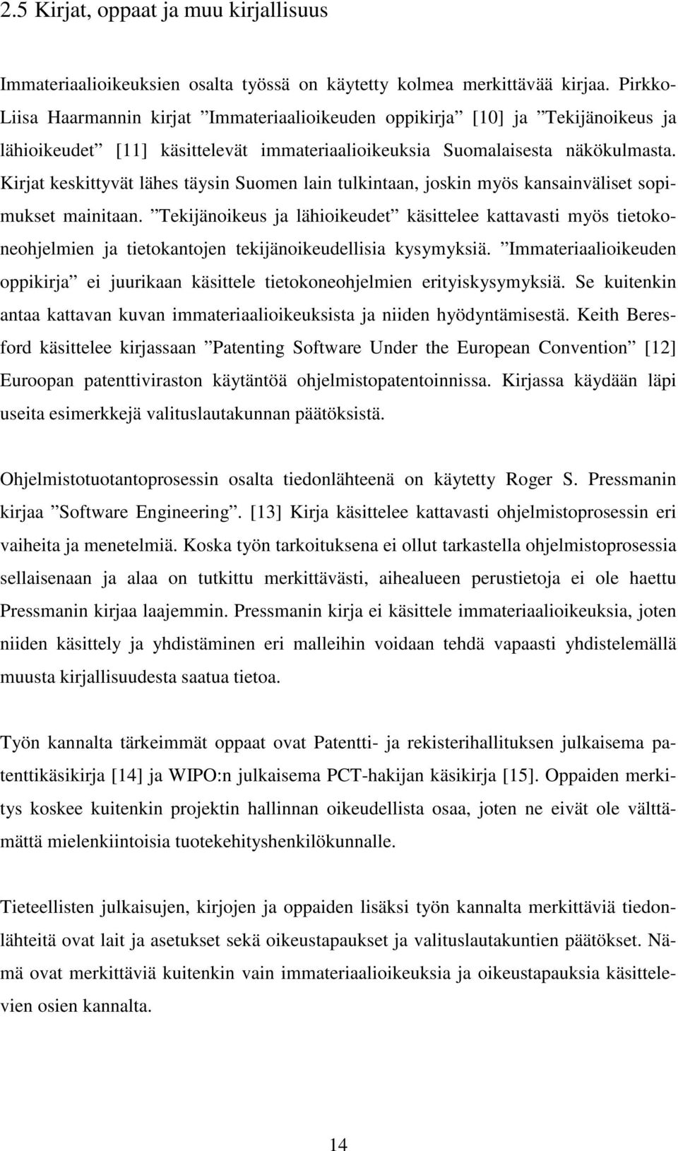 Kirjat keskittyvät lähes täysin Suomen lain tulkintaan, joskin myös kansainväliset sopimukset mainitaan.