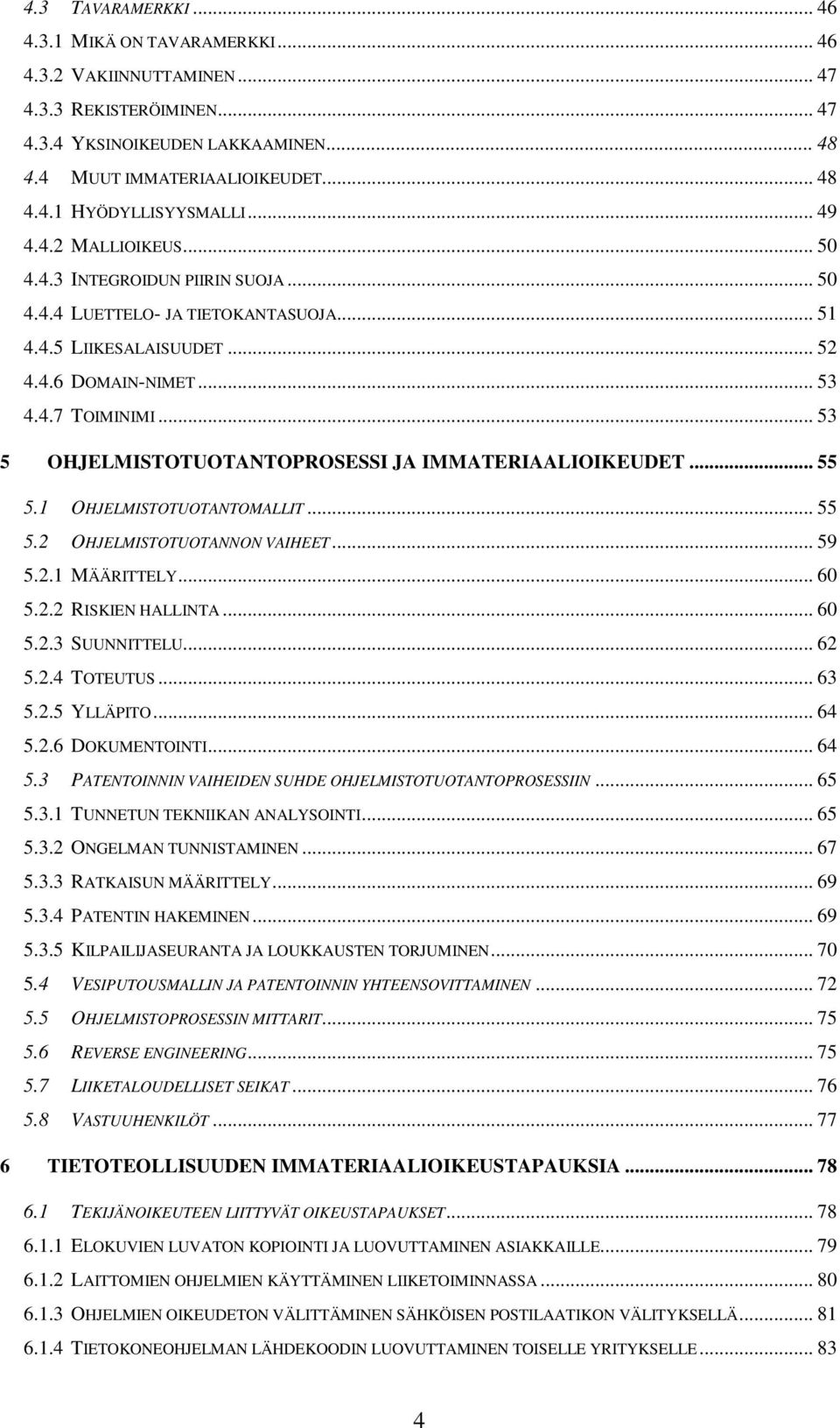 .. 53 5 OHJELMISTOTUOTANTOPROSESSI JA IMMATERIAALIOIKEUDET... 55 5.1 OHJELMISTOTUOTANTOMALLIT... 55 5.2 OHJELMISTOTUOTANNON VAIHEET... 59 5.2.1 MÄÄRITTELY... 60 5.2.2 RISKIEN HALLINTA... 60 5.2.3 SUUNNITTELU.