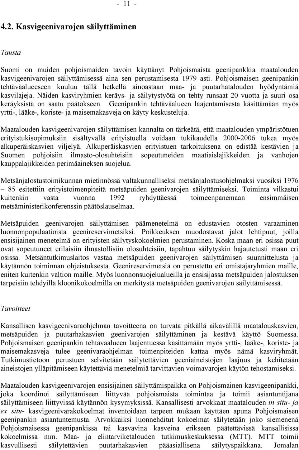 Pohjoismaisen geenipankin tehtäväalueeseen kuuluu tällä hetkellä ainoastaan maa- ja puutarhatalouden hyödyntämiä kasvilajeja.