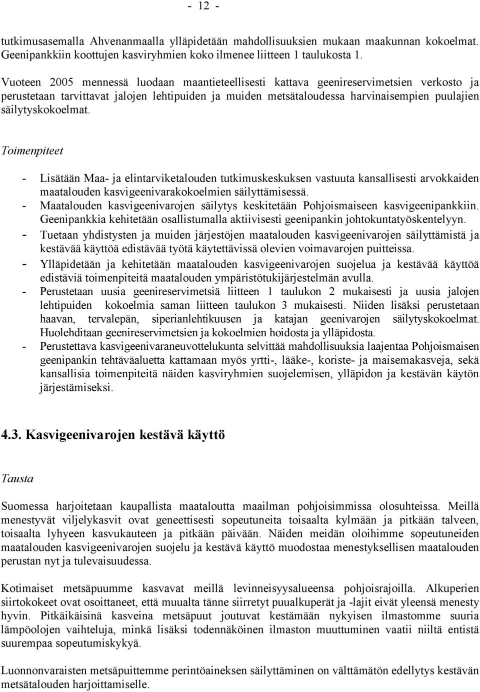 säilytyskokoelmat. Toimenpiteet - Lisätään Maa- ja elintarviketalouden tutkimuskeskuksen vastuuta kansallisesti arvokkaiden maatalouden kasvigeenivarakokoelmien säilyttämisessä.