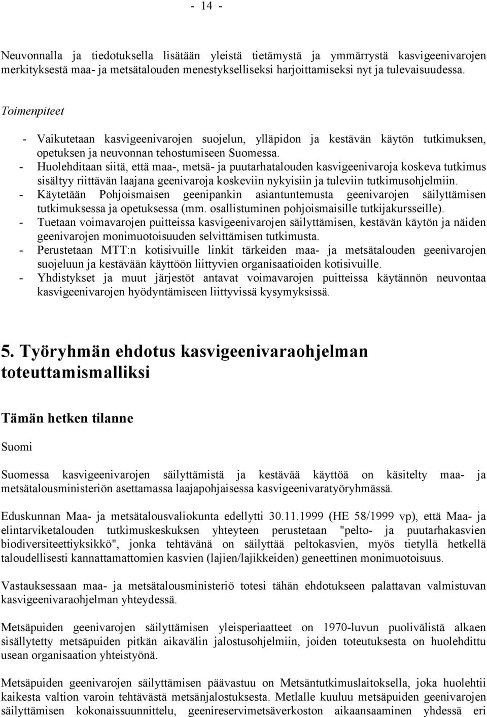 - Huolehditaan siitä, että maa-, metsä- ja puutarhatalouden kasvigeenivaroja koskeva tutkimus sisältyy riittävän laajana geenivaroja koskeviin nykyisiin ja tuleviin tutkimusohjelmiin.