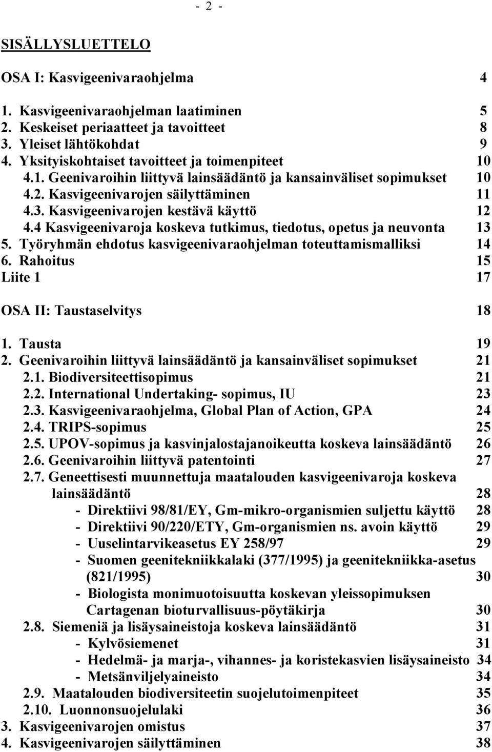 Kasvigeenivarojen kestävä käyttö 12 4.4 Kasvigeenivaroja koskeva tutkimus, tiedotus, opetus ja neuvonta 13 5. Työryhmän ehdotus kasvigeenivaraohjelman toteuttamismalliksi 14 6.