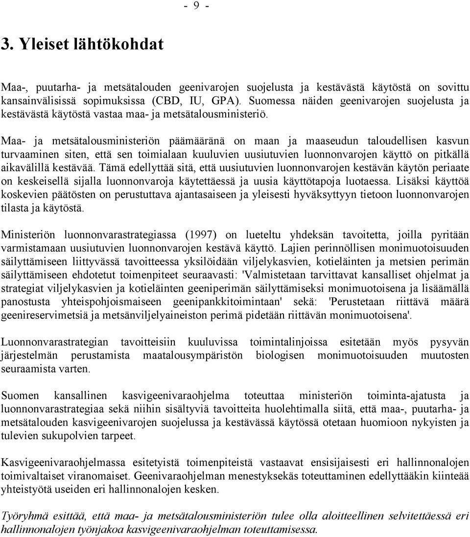 Maa- ja metsätalousministeriön päämääränä on maan ja maaseudun taloudellisen kasvun turvaaminen siten, että sen toimialaan kuuluvien uusiutuvien luonnonvarojen käyttö on pitkällä aikavälillä kestävää.