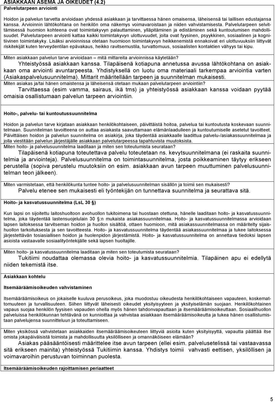 Palvelutarpeen selvittämisessä huomion kohteena ovat toimintakyvyn palauttaminen, ylläpitäminen ja edistäminen sekä kuntoutumisen mahdollisuudet.