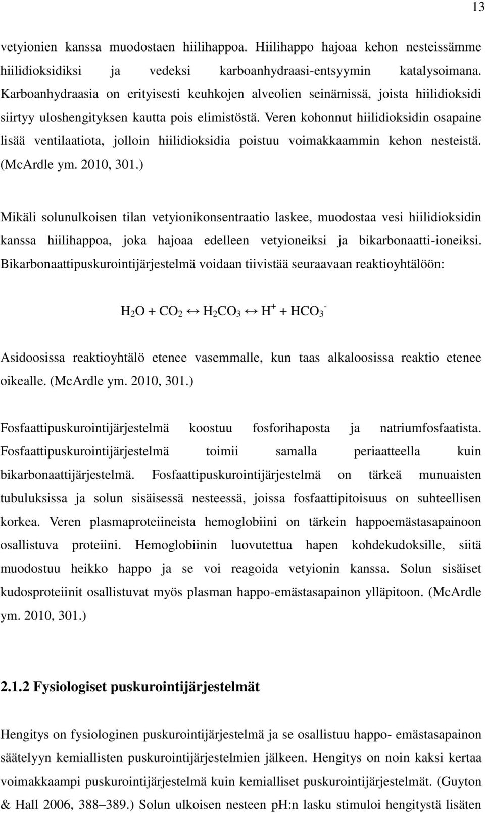 Veren kohonnut hiilidioksidin osapaine lisää ventilaatiota, jolloin hiilidioksidia poistuu voimakkaammin kehon nesteistä. (McArdle ym. 2010, 301.