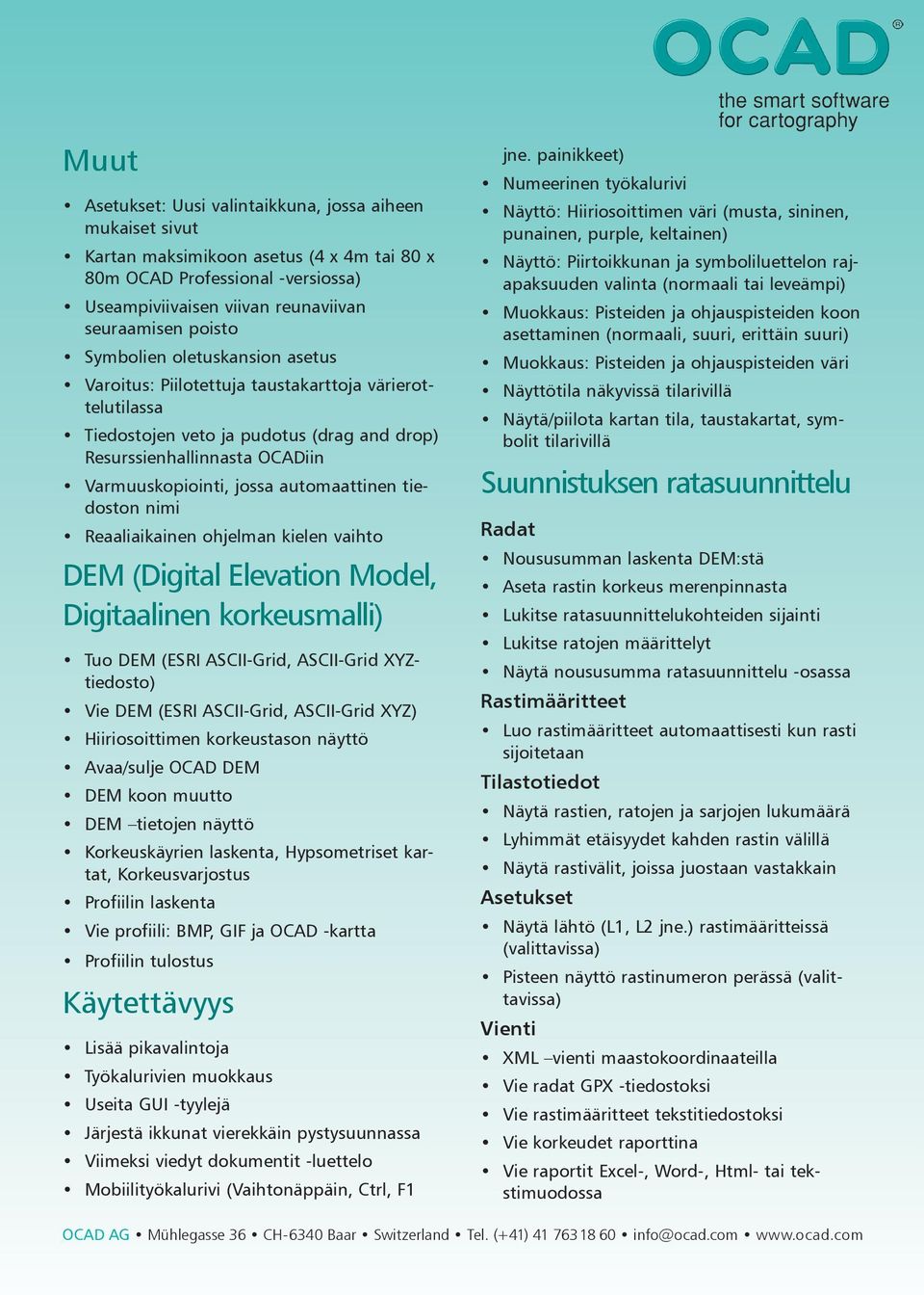 automaattinen tiedoston nimi Reaaliaikainen ohjelman kielen vaihto DEM (Digital Elevation Model, Digitaalinen korkeusmalli) Tuo DEM (ESRI ASCII-Grid, ASCII-Grid XYZtiedosto) Vie DEM (ESRI ASCII-Grid,