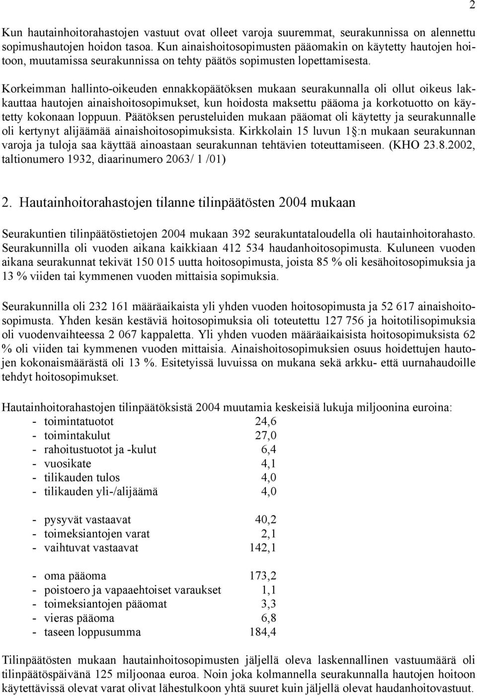 Korkeimman hallinto-oikeuden ennakkopäätöksen mukaan seurakunnalla oli ollut oikeus lakkauttaa hautojen ainaishoitosopimukset, kun hoidosta maksettu pääoma ja korkotuotto on käytetty kokonaan loppuun.